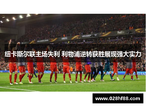 纽卡斯尔联主场失利 利物浦逆转获胜展现强大实力