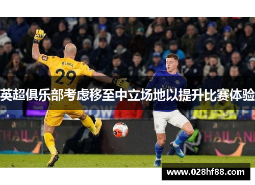 英超俱乐部考虑移至中立场地以提升比赛体验