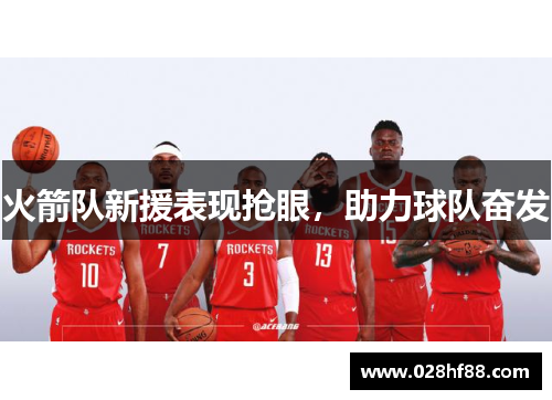 火箭队新援表现抢眼，助力球队奋发