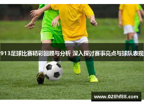 913足球比赛精彩回顾与分析 深入探讨赛事亮点与球队表现