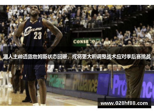 湖人主帅透露詹姆斯状态回暖，或将更大胆调整战术应对季后赛挑战