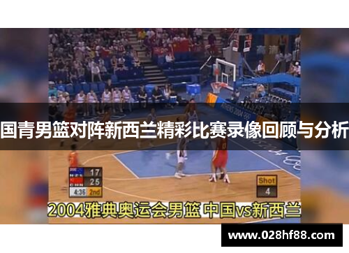 国青男篮对阵新西兰精彩比赛录像回顾与分析