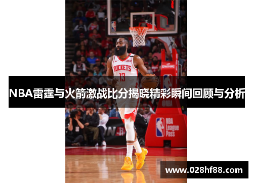 NBA雷霆与火箭激战比分揭晓精彩瞬间回顾与分析